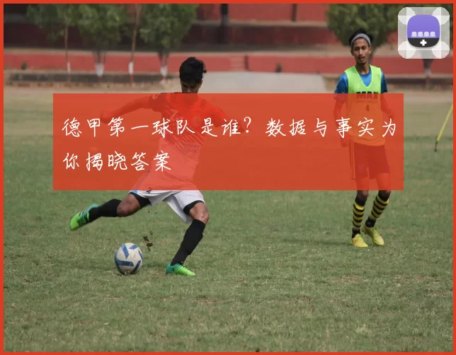 德甲第一球队是谁？数据与事实为你揭晓答案