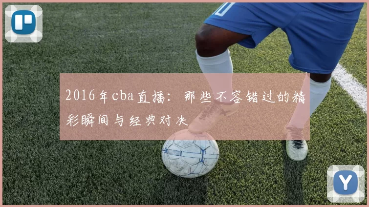 2016年cba直播:那些不容错过的精彩瞬间与经典对决